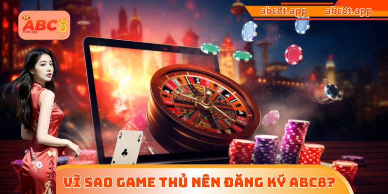 Vì sao game thủ nên đăng ký ABC8?